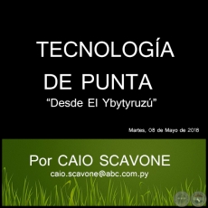 TECNOLOGÍA DE PUNTA - Desde El Ybytyruzú - Por CAIO SCAVONE - Martes, 08 de Mayo de 2018